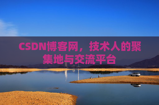CSDN博客网，技术人的聚集地与交流平台