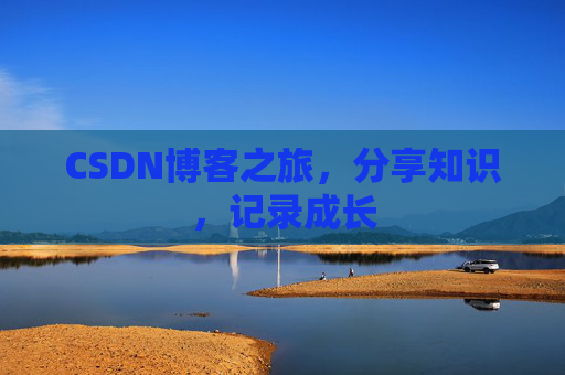 CSDN博客之旅，分享知识，记录成长