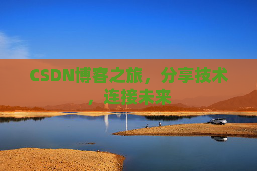 CSDN博客之旅，分享技术，连接未来